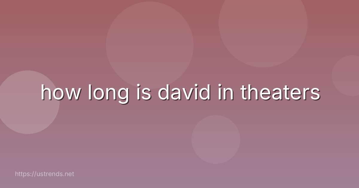 how long is david in theaters
