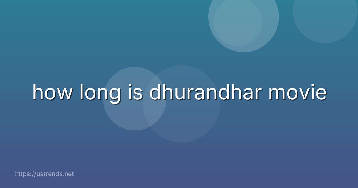 how long is dhurandhar movie