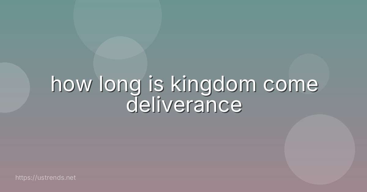 how long is kingdom come deliverance