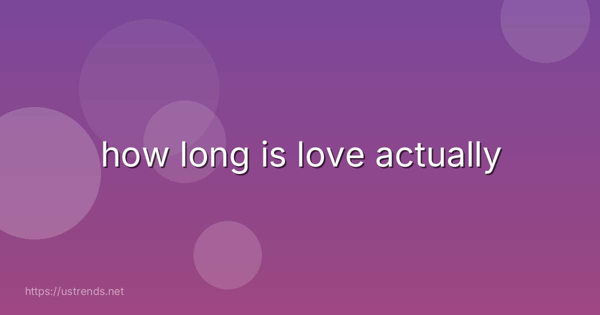how long is love actually
