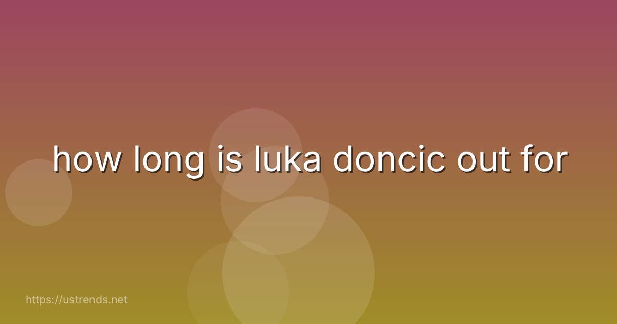 how long is luka doncic out for