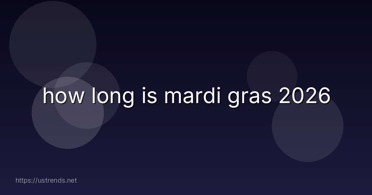 how long is mardi gras 2026