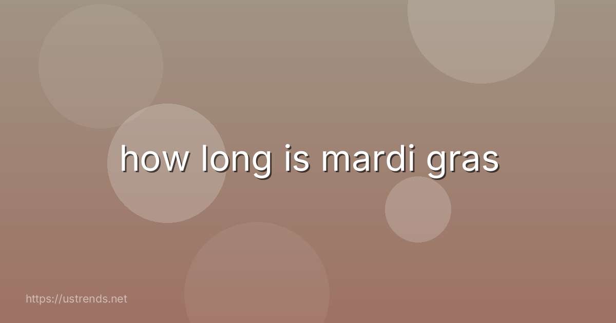 how long is mardi gras