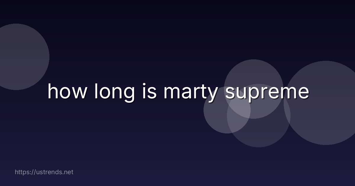 how long is marty supreme