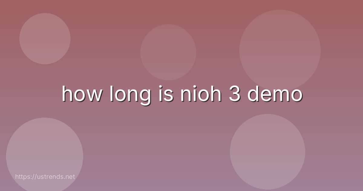 how long is nioh 3 demo