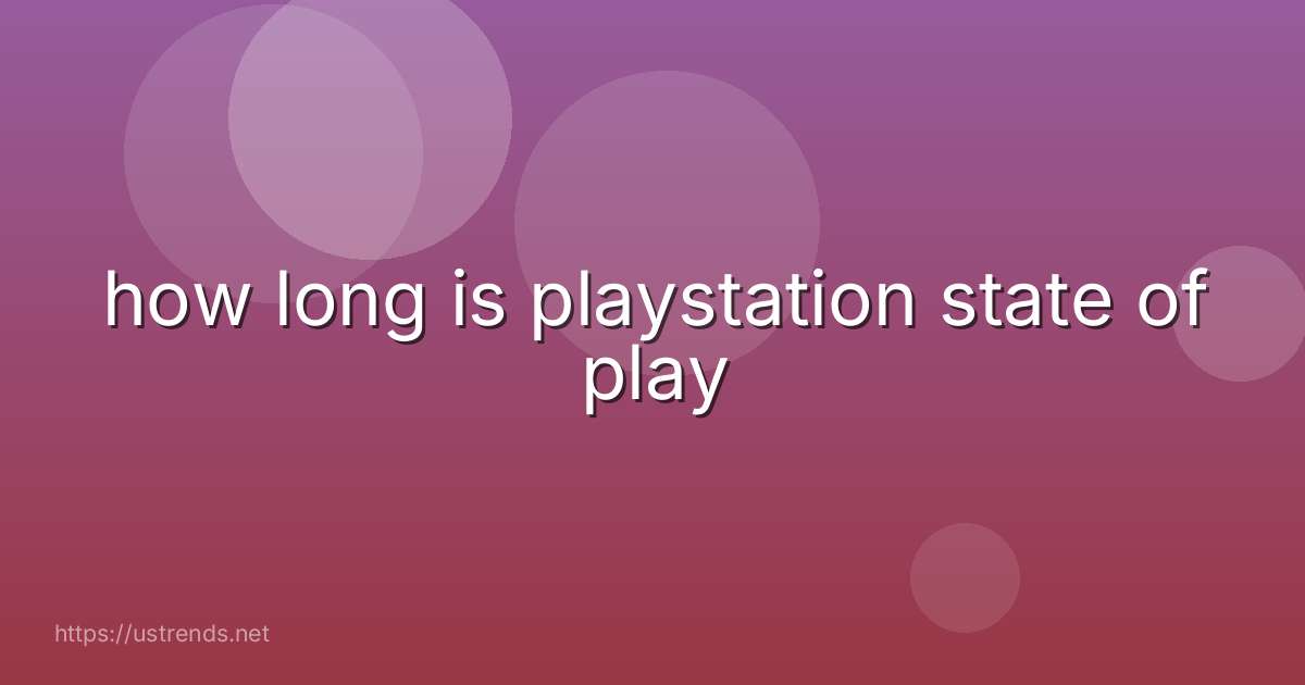 how long is playstation state of play