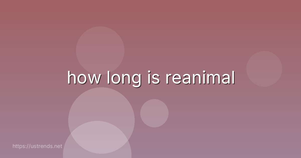 how long is reanimal