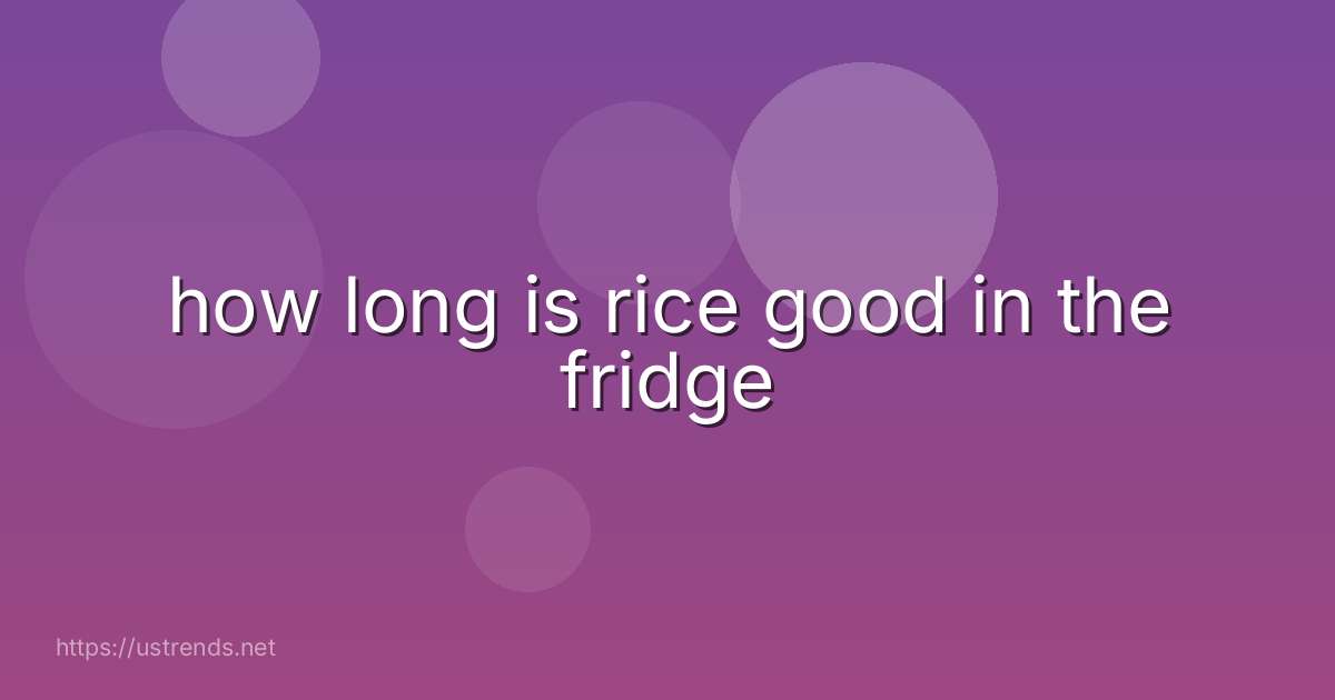 how long is rice good in the fridge