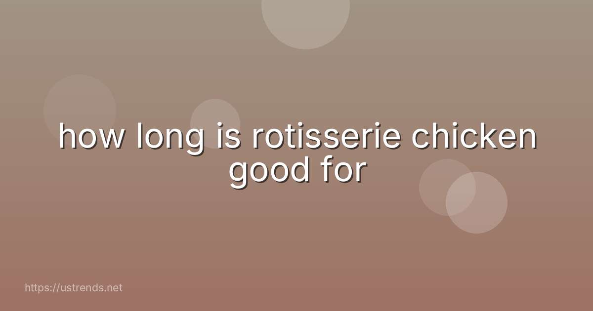 how long is rotisserie chicken good for