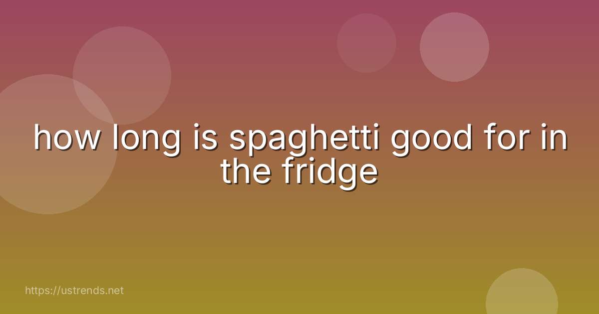 how long is spaghetti good for in the fridge