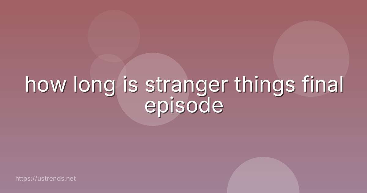 how long is stranger things final episode