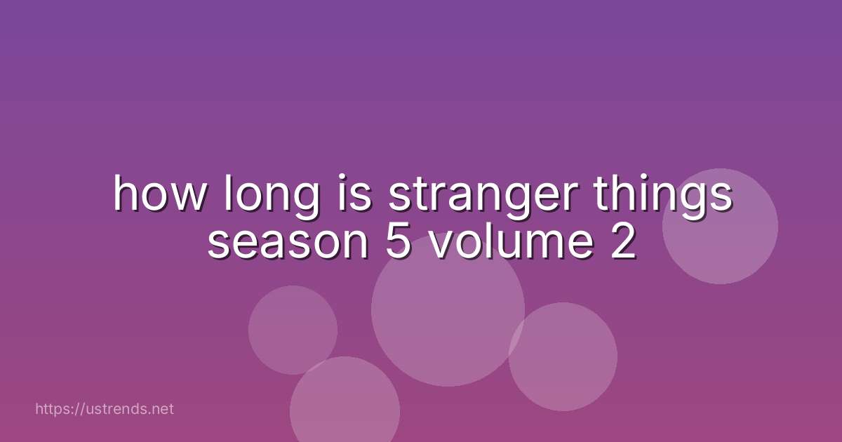 how long is stranger things season 5 volume 2