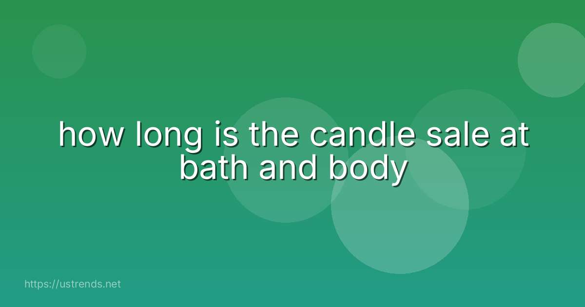 how long is the candle sale at bath and body