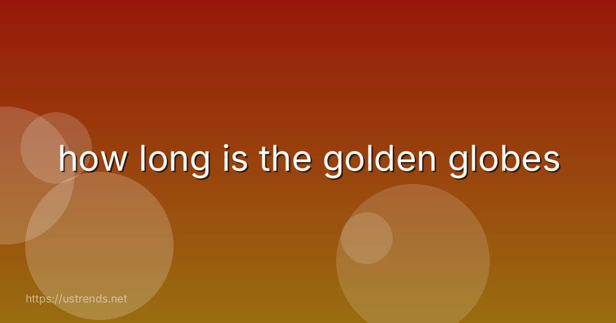 how long is the golden globes