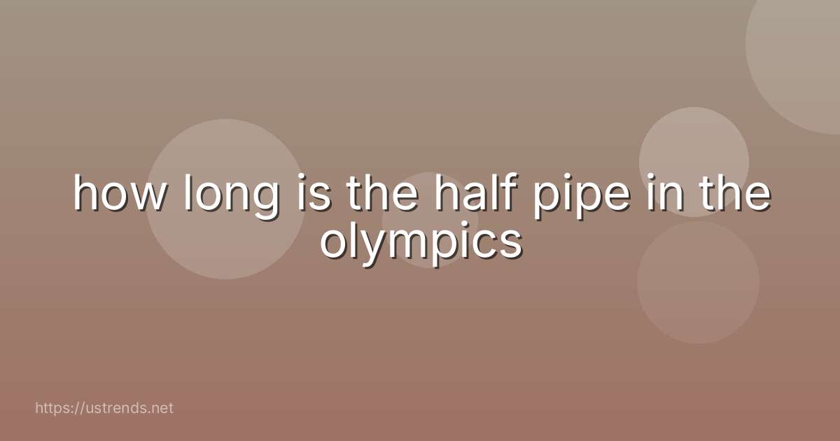 how long is the half pipe in the olympics