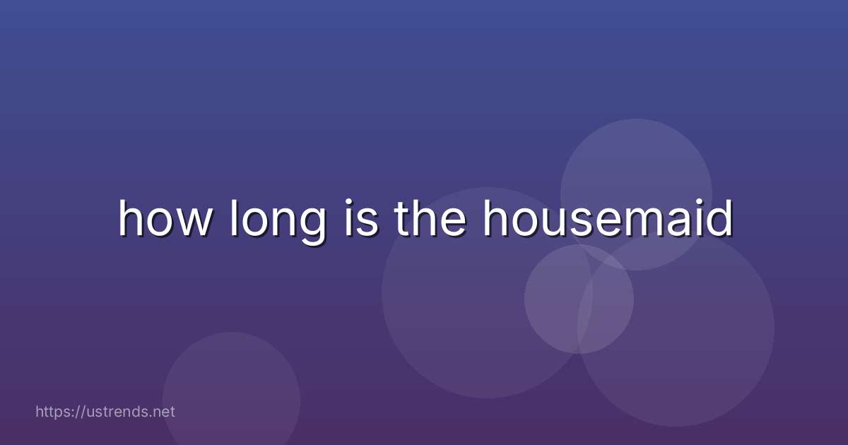 how long is the housemaid