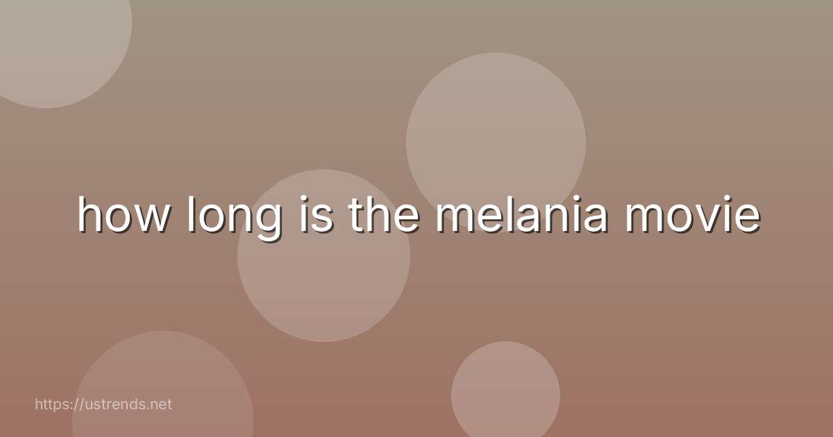 how long is the melania movie
