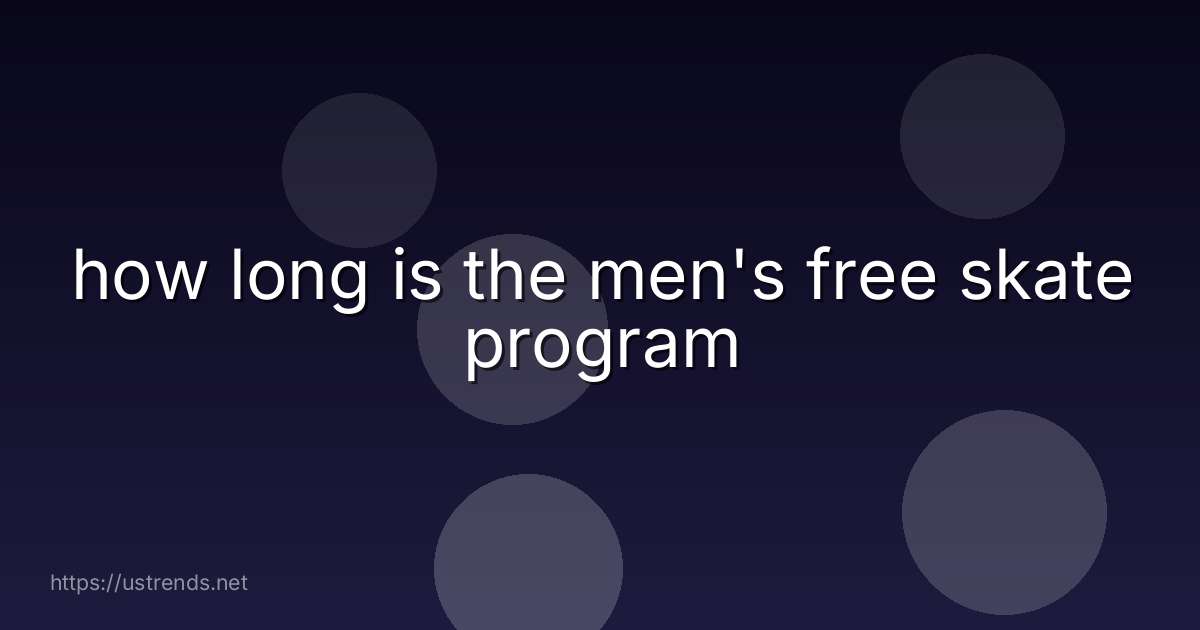 how long is the men's free skate program