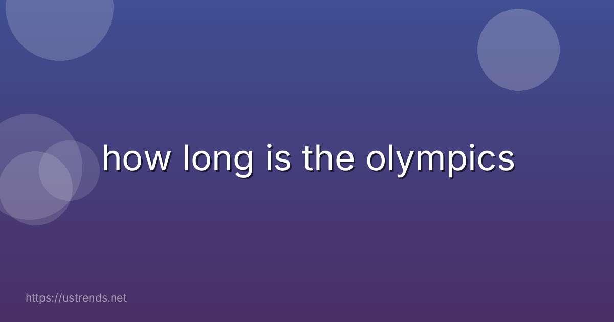 how long is the olympics