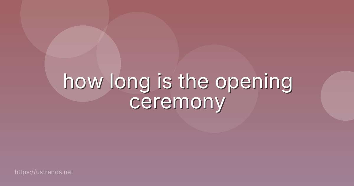 how long is the opening ceremony