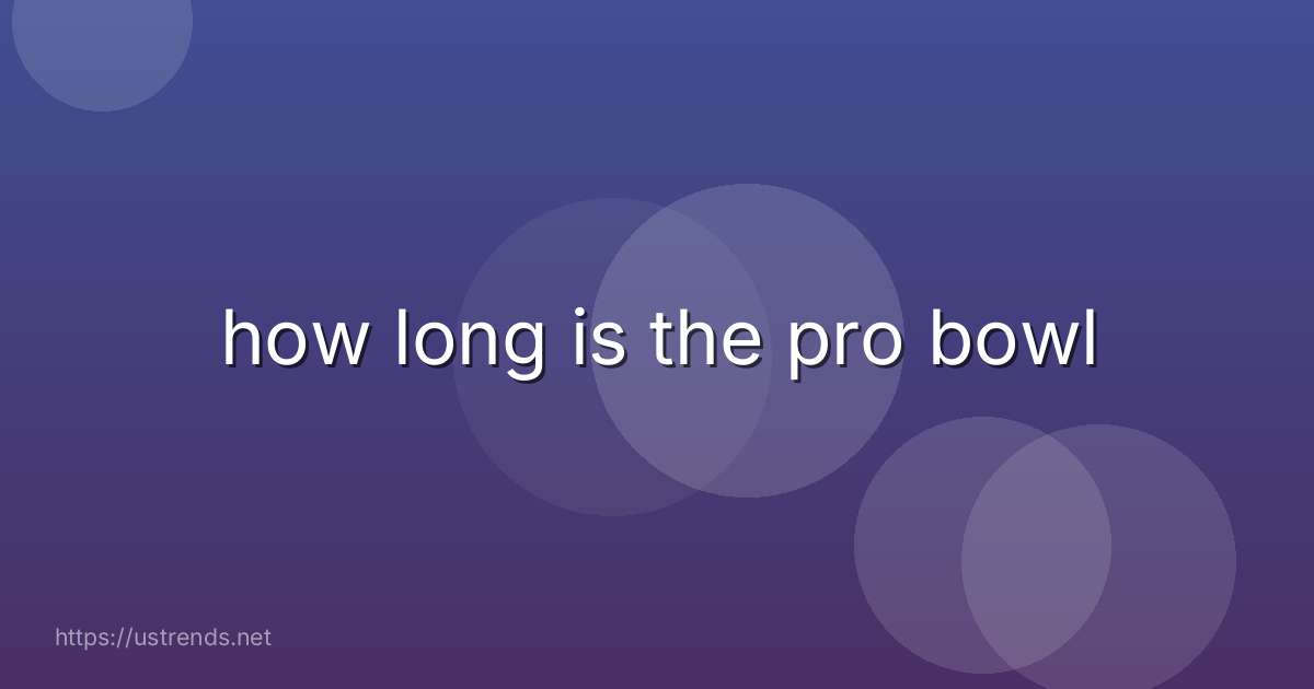 how long is the pro bowl