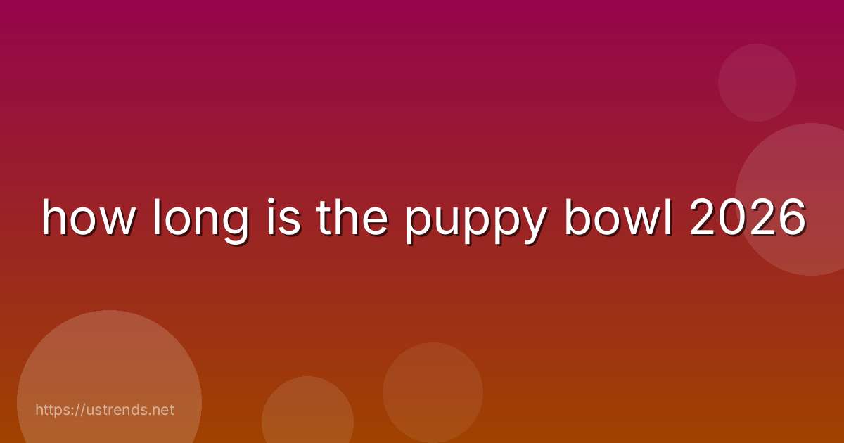 how long is the puppy bowl 2026