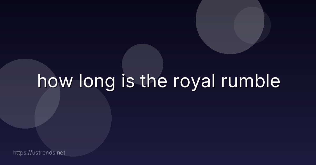 how long is the royal rumble