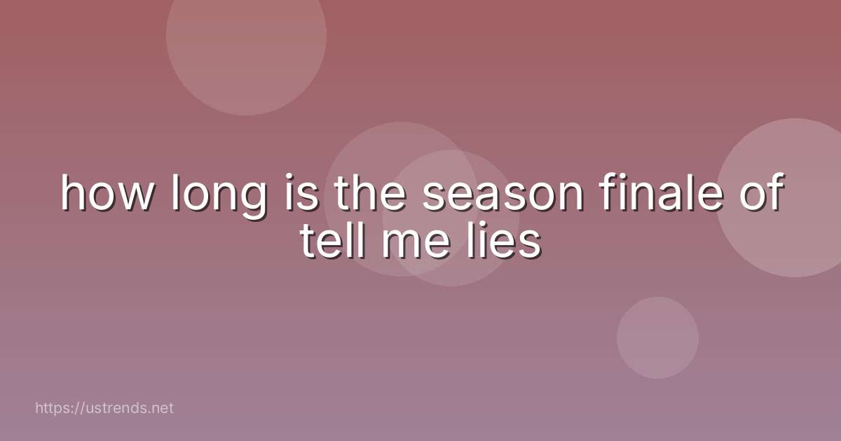 how long is the season finale of tell me lies