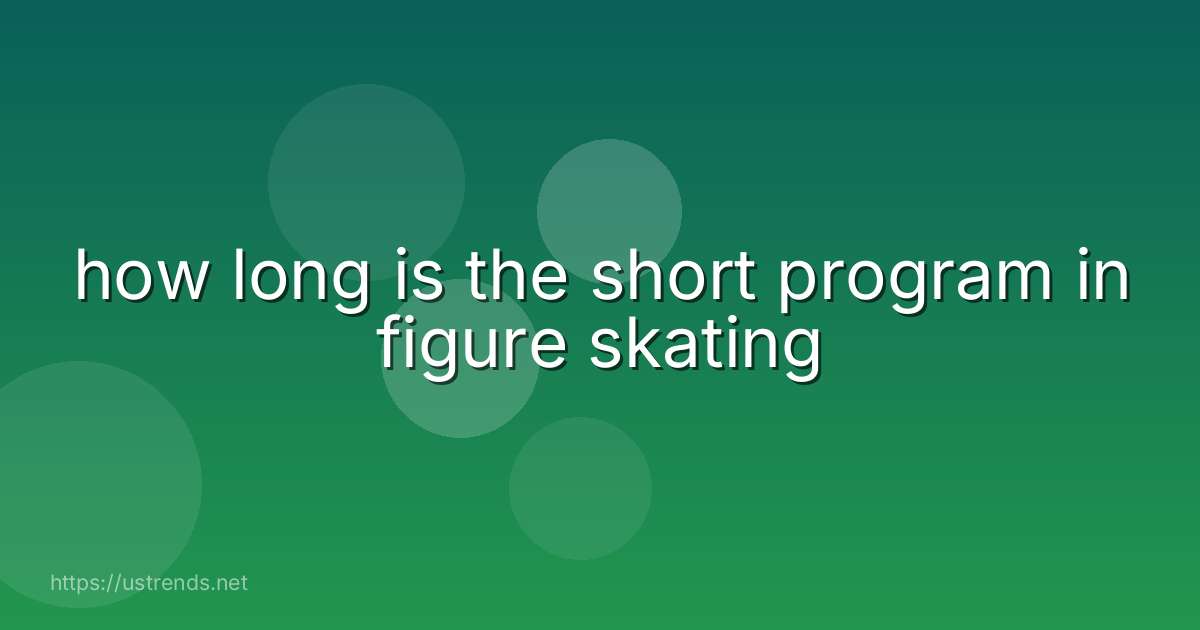 how long is the short program in figure skating