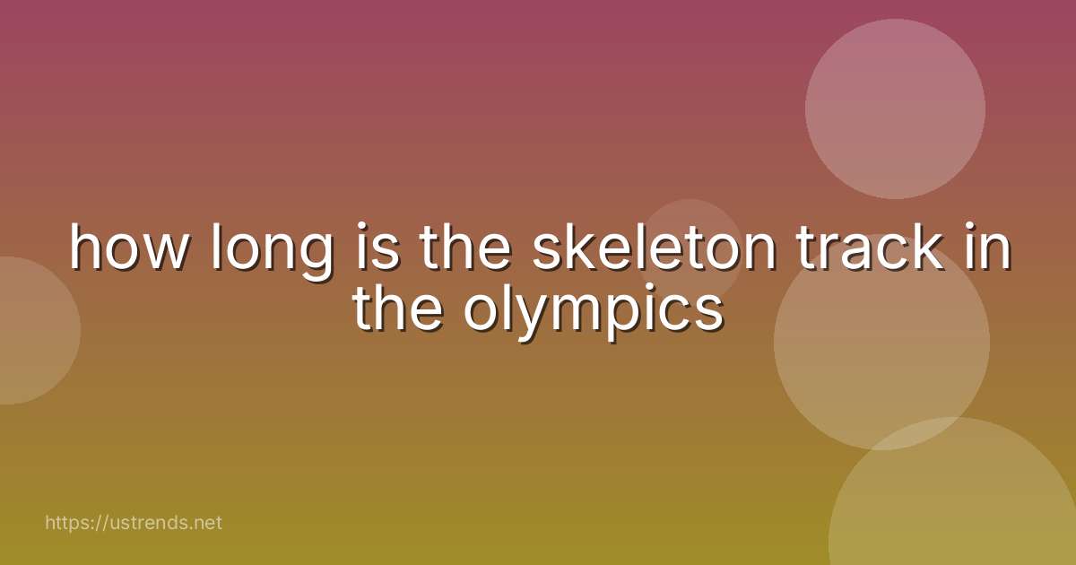 how long is the skeleton track in the olympics