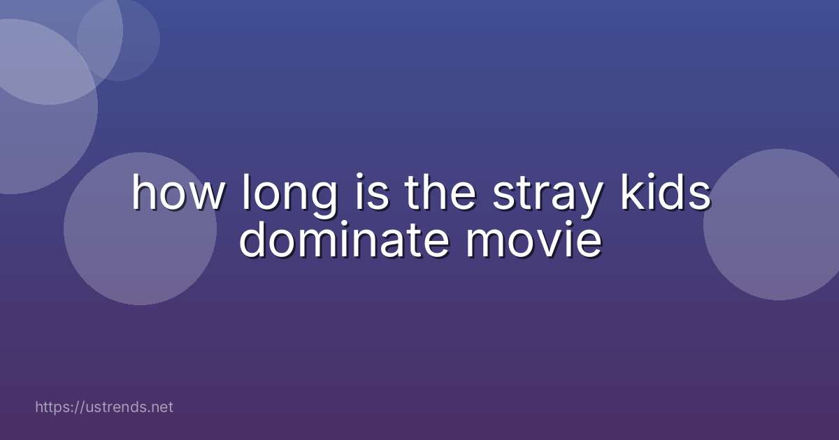 how long is the stray kids dominate movie
