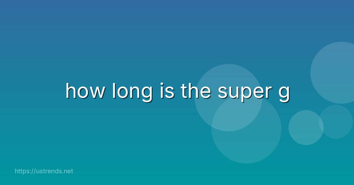 how long is the super g