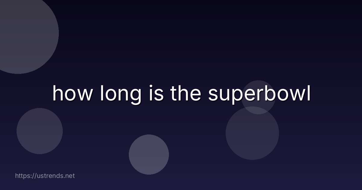 how long is the superbowl