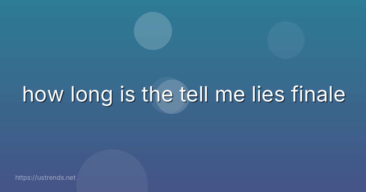 how long is the tell me lies finale