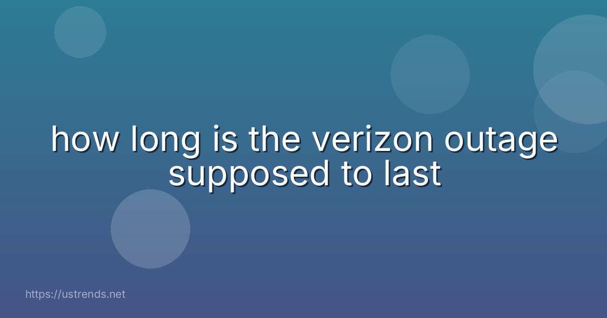 how long is the verizon outage supposed to last