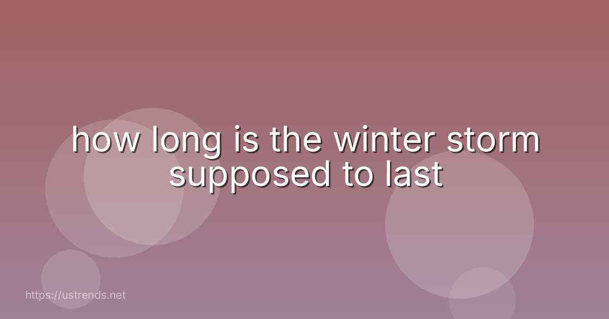 how long is the winter storm supposed to last