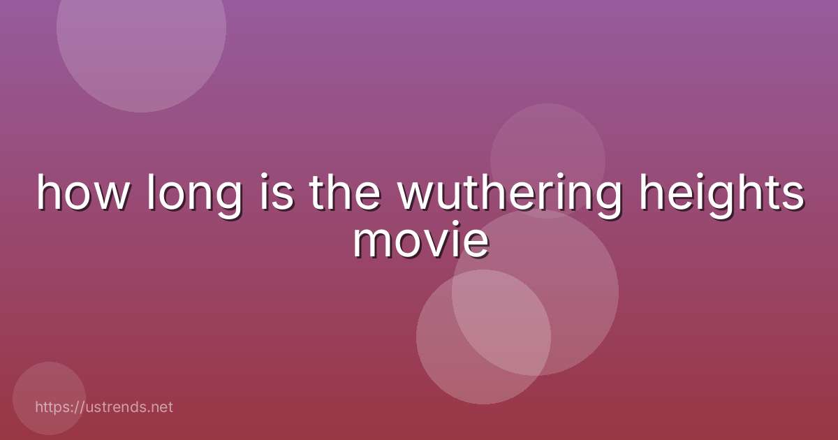 how long is the wuthering heights movie