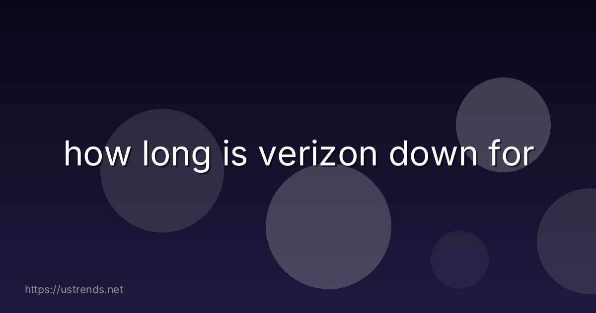 how long is verizon down for