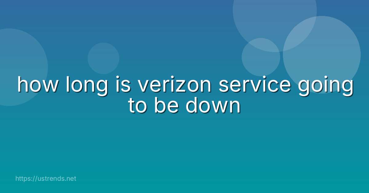 how long is verizon service going to be down