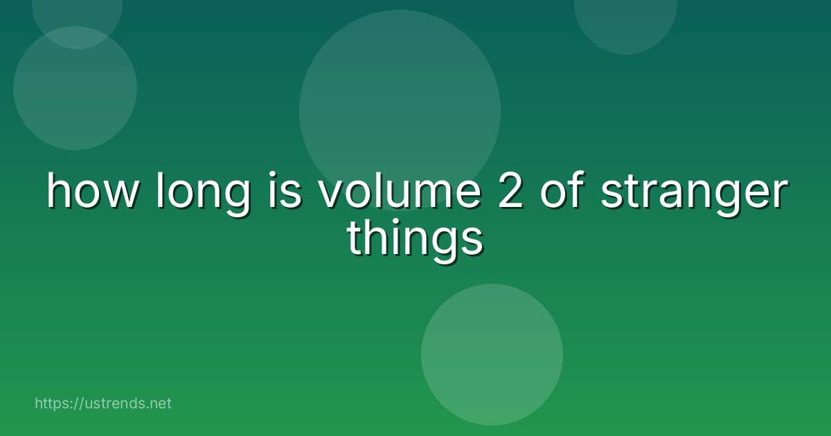 how long is volume 2 of stranger things