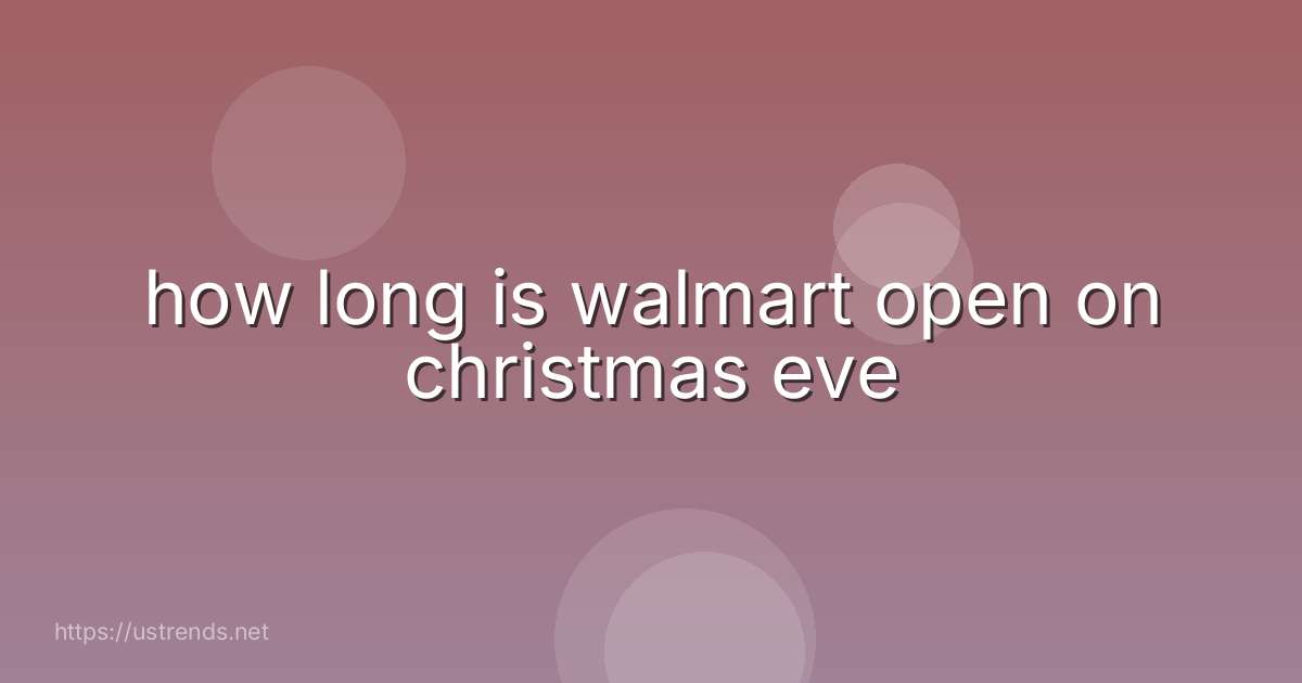how long is walmart open on christmas eve