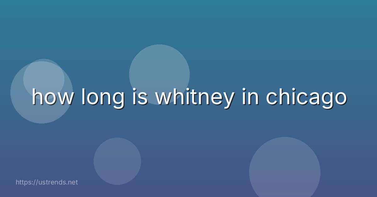 how long is whitney in chicago