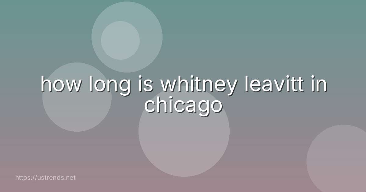 how long is whitney leavitt in chicago