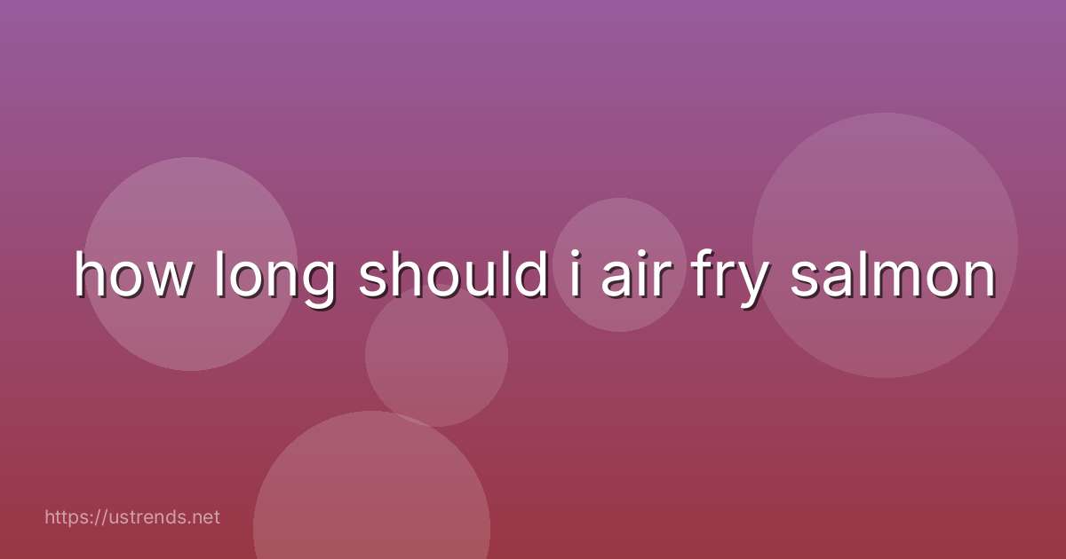 how long should i air fry salmon