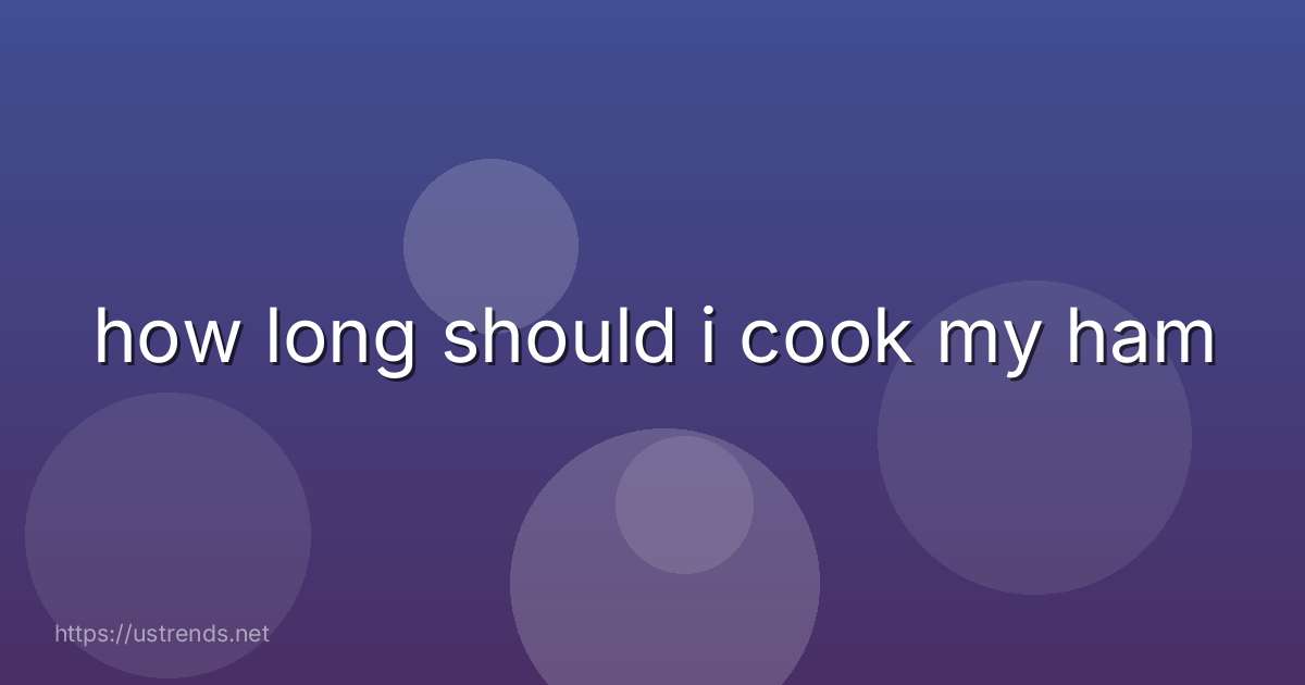 how long should i cook my ham