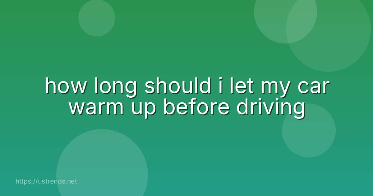 how long should i let my car warm up before driving