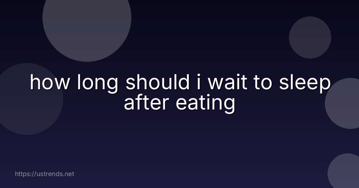 how long should i wait to sleep after eating
