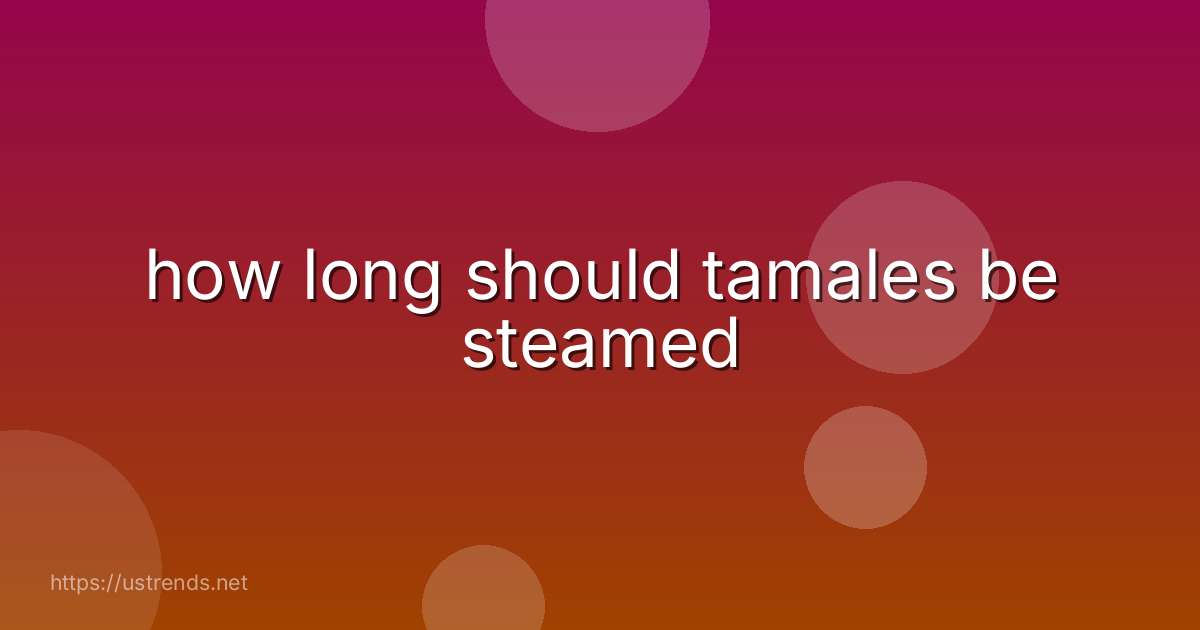 how long should tamales be steamed