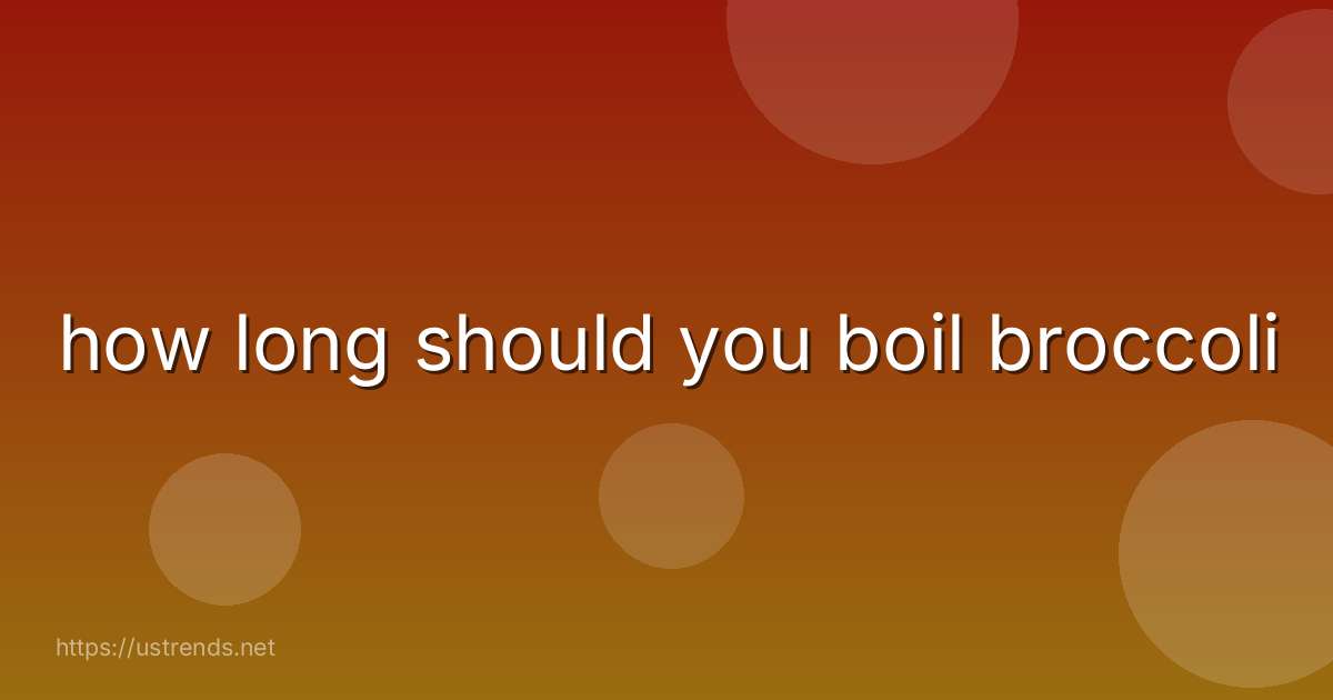 how long should you boil broccoli