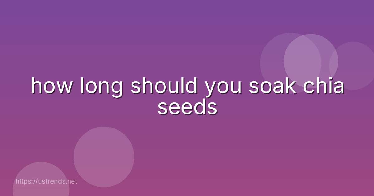 how long should you soak chia seeds